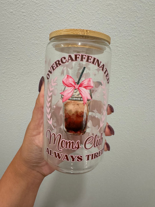 Overcaffeinated Moms Club Always Tired 16oz Glass Tumbler/Jar made with permanent UV DTF