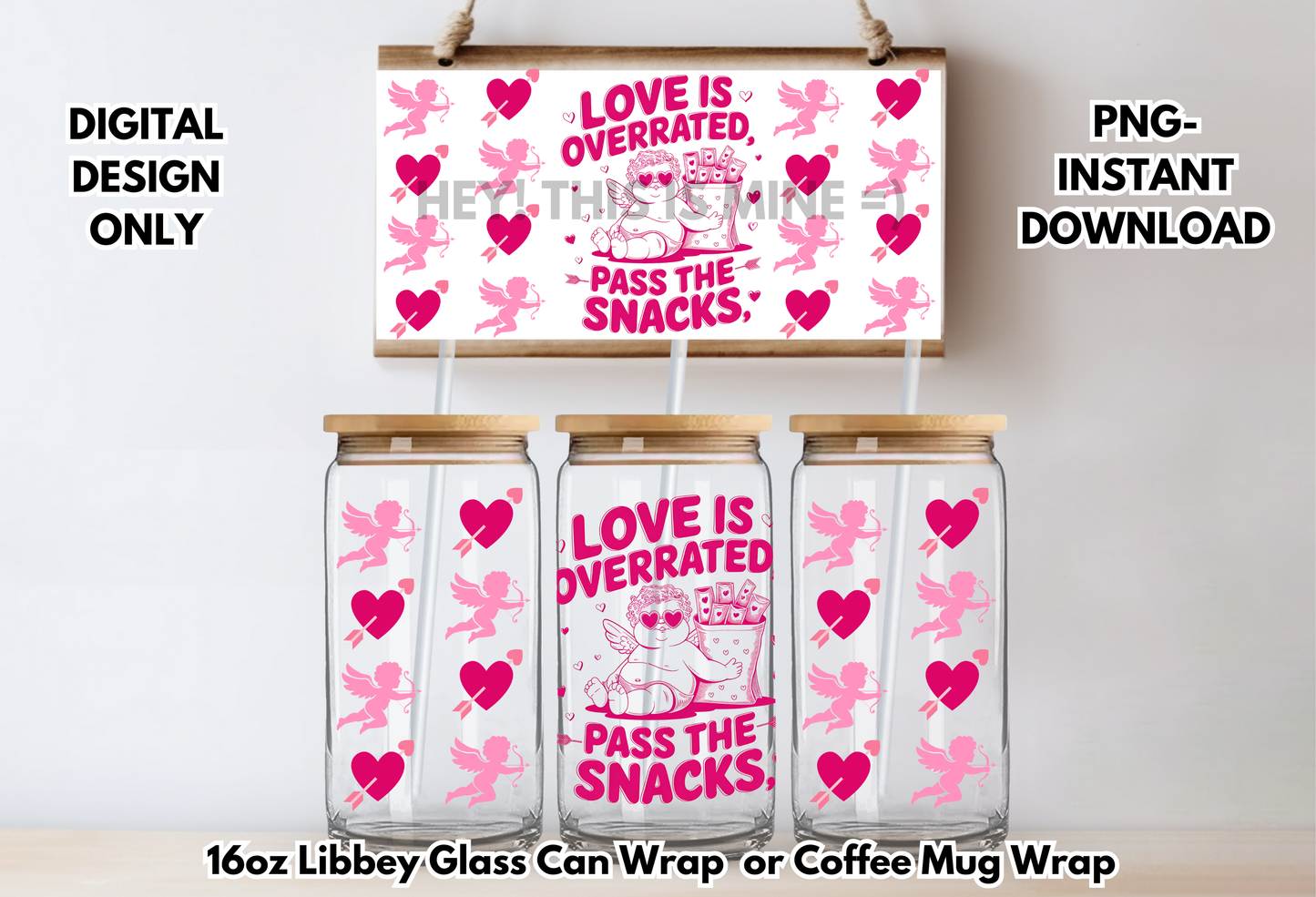 Love is Overrated Pass The Snacks Valentines 16 oz-Coffee Mug PNG Digital Download Glass Can Sublimation