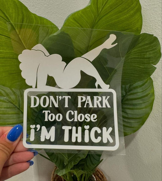 Don't Park Too Close, I'm Thick UV DTF Car Decal