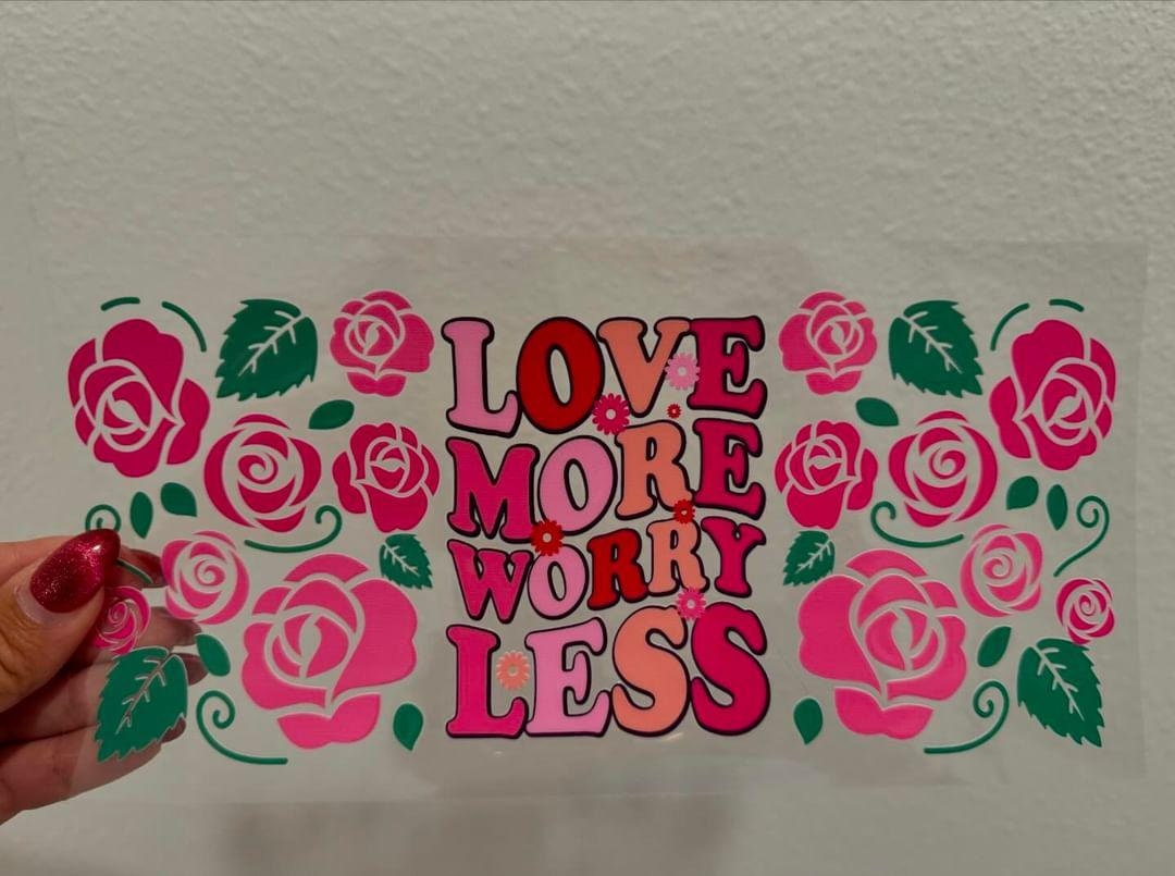 Love More, Worry Less Roses UV DTF Wrap Transfer 16oz | No Heat Needed | Waterproof | Permanent Adhesive