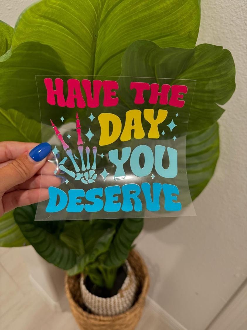 Have The Day You Deserve UV DTF Car Decal